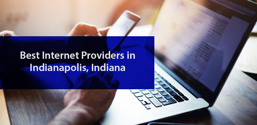 The Best Internet Providers in Indianapolis, Indiana